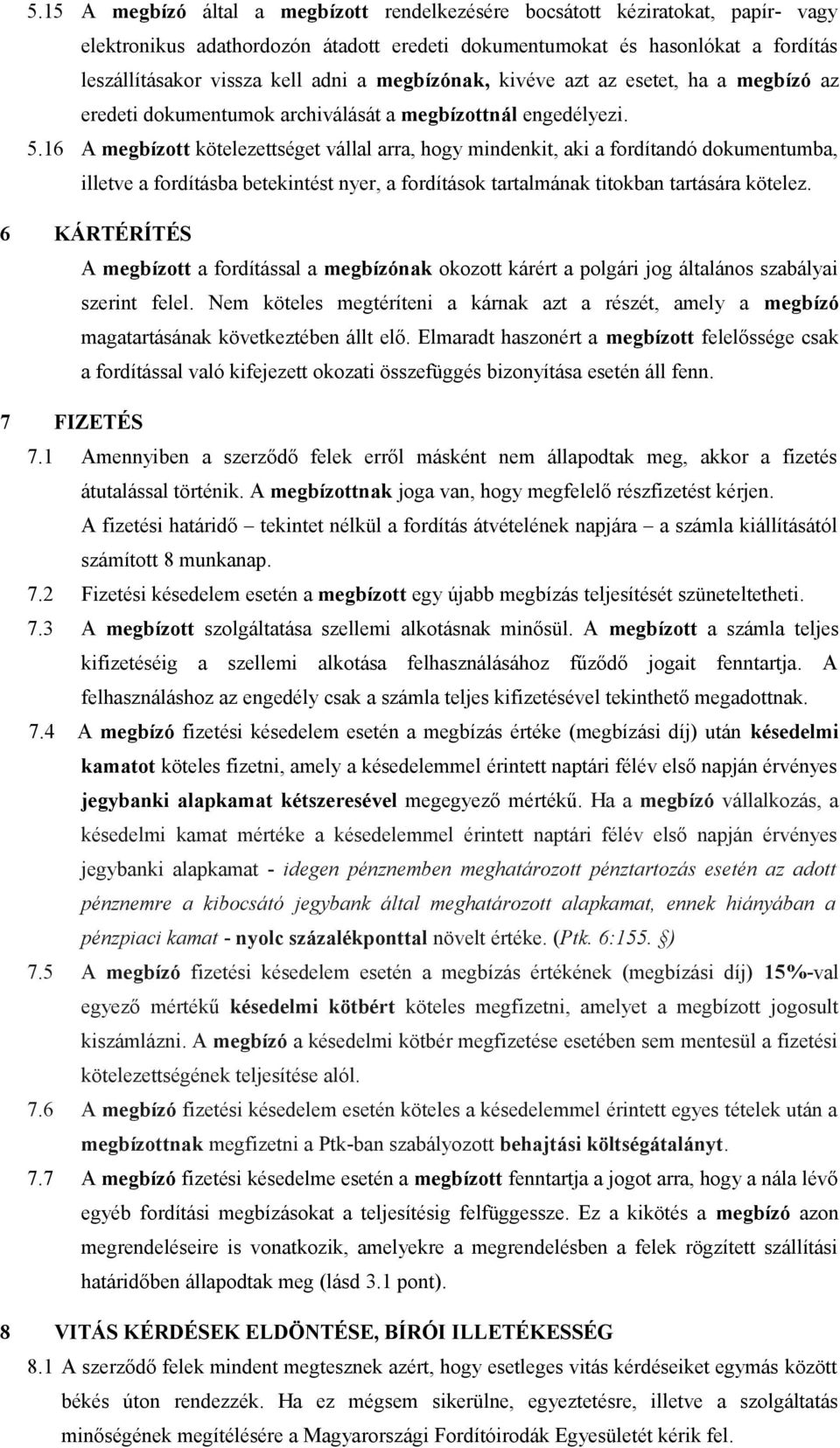 16 A megbízott kötelezettséget vállal arra, hogy mindenkit, aki a fordítandó dokumentumba, illetve a fordításba betekintést nyer, a fordítások tartalmának titokban tartására kötelez.