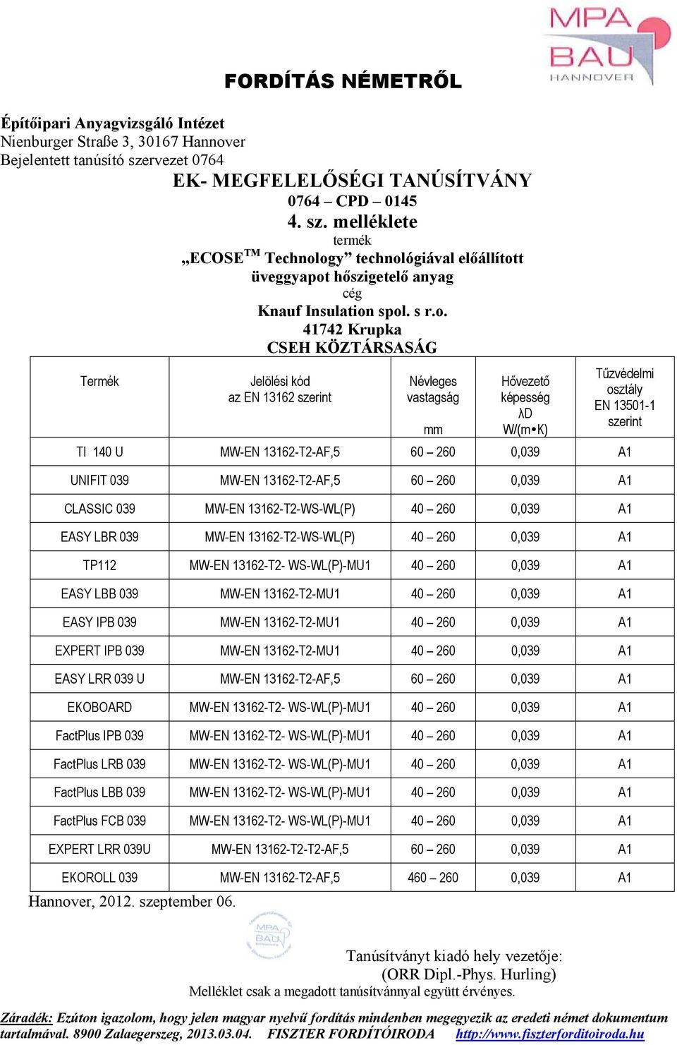 0,039 A1 TP112 MW-EN 13162-T2- WS-WL(P)-MU1 40 260 0,039 A1 EASY LBB 039 MW-EN 13162-T2-MU1 40 260 0,039 A1 EASY IPB 039 MW-EN 13162-T2-MU1 40 260 0,039 A1 EXPERT IPB 039 MW-EN 13162-T2-MU1 40 260