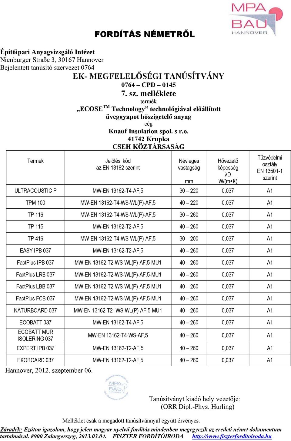 260 0,037 A1 TP 416 MW-EN 13162-T4-WS-WL(P)-AF,5 30 200 0,037 A1 EASY IPB 037 MW-EN 13162-T2-AF,5 40 260 0,037 A1 FactPlus IPB 037 MW-EN 13162-T2-WS-WL(P)-AF,5-MU1 40 260 0,037 A1 FactPlus LRB 037