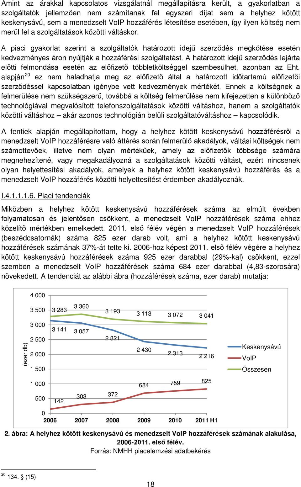 A piaci gyakorlat szerint a szolgáltatók határozott idejű szerződés megkötése esetén kedvezményes áron nyújtják a hozzáférési szolgáltatást.