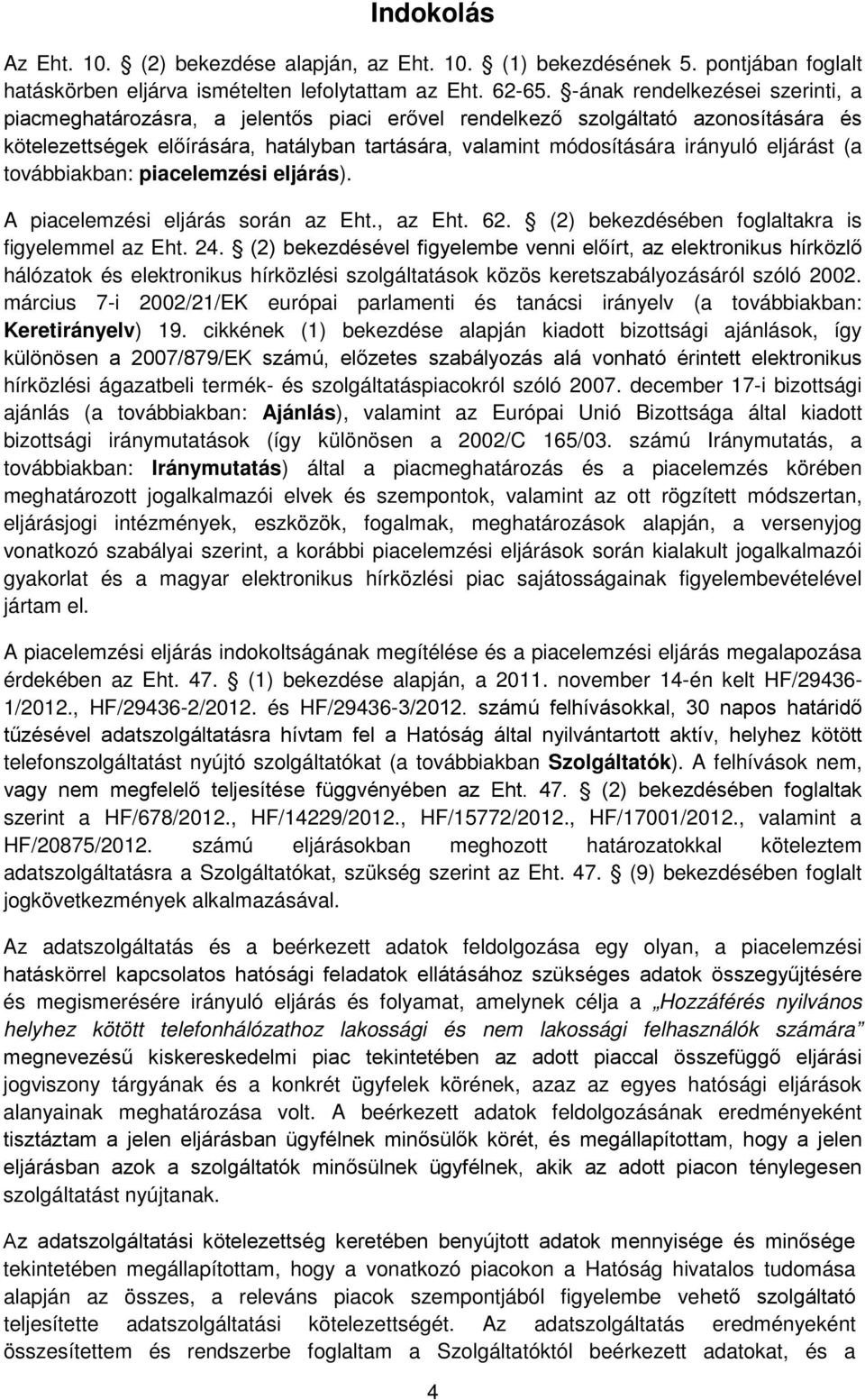 eljárást (a továbbiakban: piacelemzési eljárás). A piacelemzési eljárás során az Eht., az Eht. 62. (2) bekezdésében foglaltakra is figyelemmel az Eht. 24.