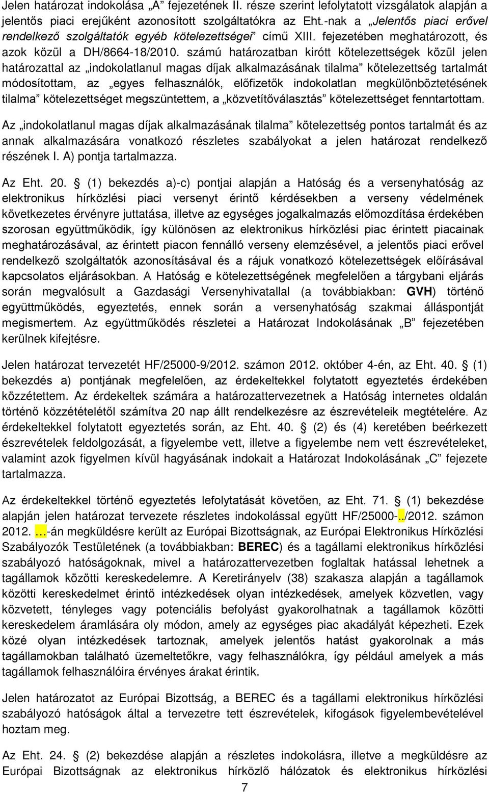 számú határozatban kirótt kötelezettségek közül jelen határozattal az indokolatlanul magas díjak alkalmazásának tilalma kötelezettség tartalmát módosítottam, az egyes felhasználók, előfizetők