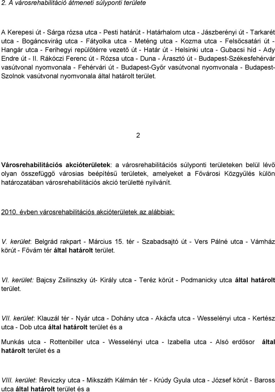 Rákóczi Ferenc út - Rózsa utca - Duna - Árasztó út - Budapest-Székesfehérvár vasútvonal nyomvonala - Fehérvári út - Budapest-Győr vasútvonal nyomvonala - Budapest- Szolnok vasútvonal nyomvonala által