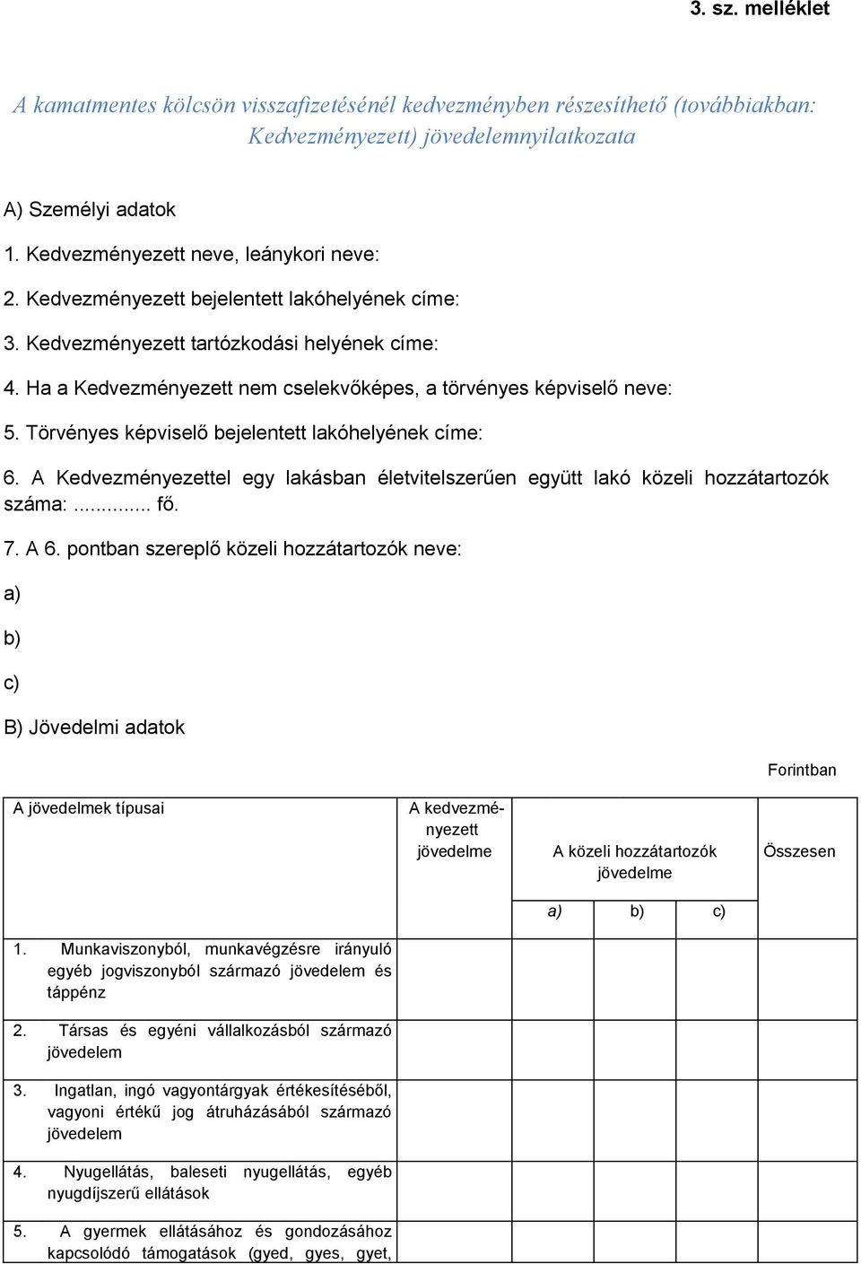 Törvényes képviselő bejelentett lakóhelyének címe: 6. A Kedvezményezettel egy lakásban életvitelszerűen együtt lakó közeli hozzátartozók száma:... fő. 7. A 6.