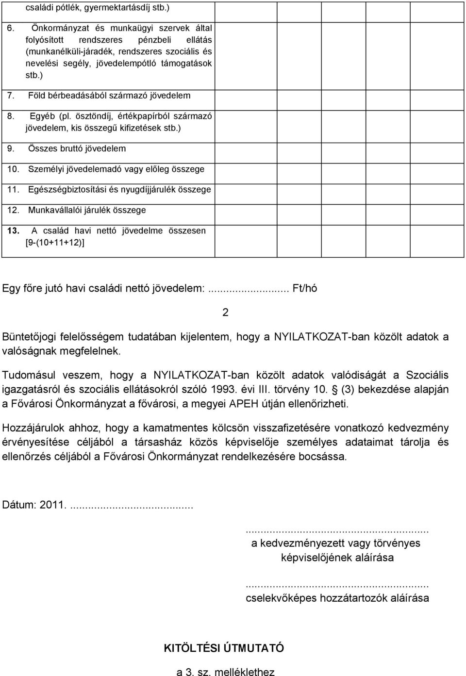 Föld bérbeadásából származó jövedelem 8. Egyéb (pl. ösztöndíj, értékpapírból származó jövedelem, kis összegű kifizetések stb.) 9. Összes bruttó jövedelem 10.