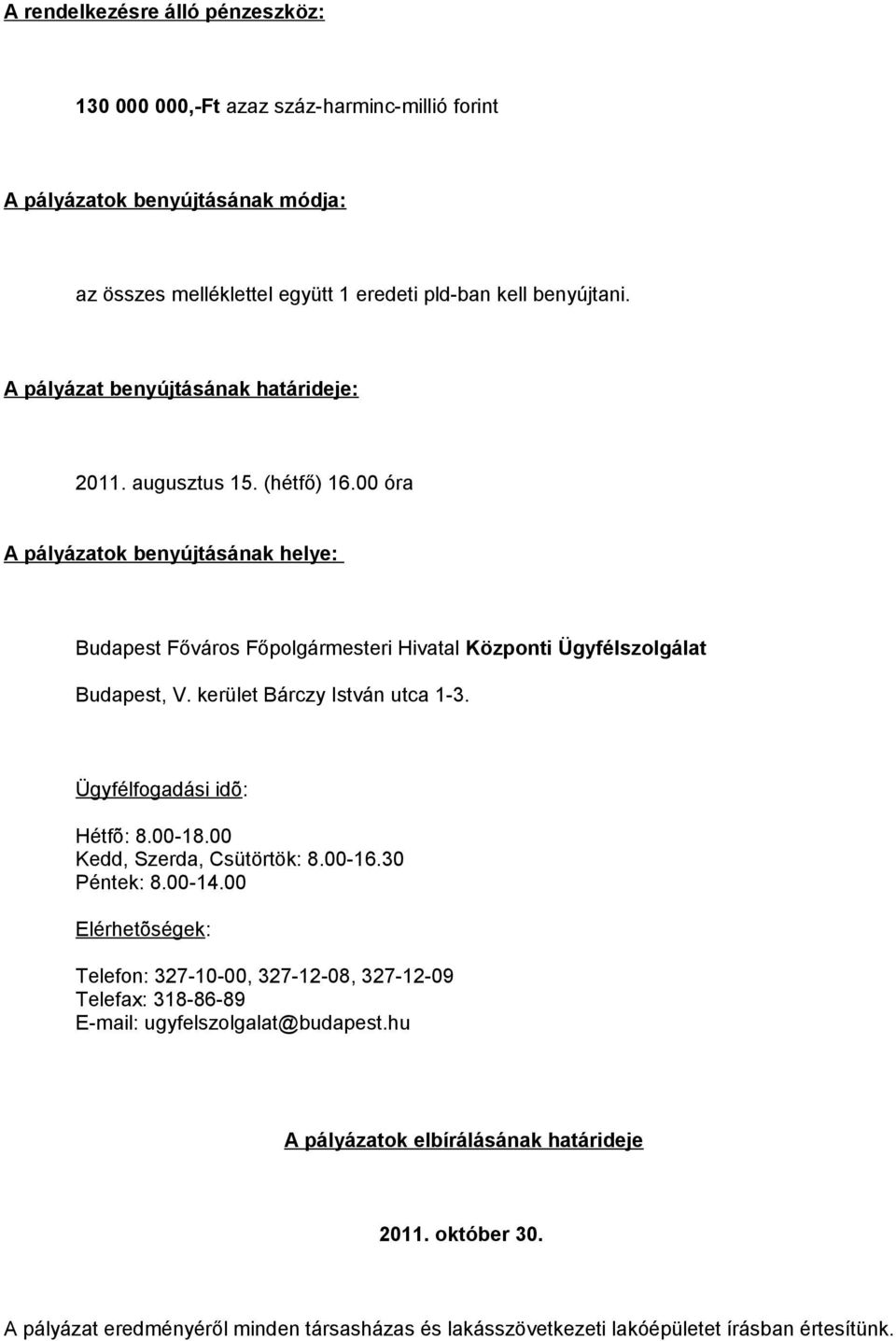 kerület Bárczy István utca 1-3. Ügyfélfogadási idõ: Hétfõ: 8.00-18.00 Kedd, Szerda, Csütörtök: 8.00-16.30 Péntek: 8.00-14.