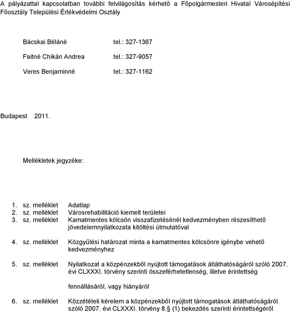 melléklet Adatlap 2. sz. melléklet Városrehabilitáció kiemelt területei 3. sz. melléklet Kamatmentes kölcsön visszafizetésénél kedvezményben részesíthető jövedelemnyilatkozata kitöltési útmutatóval 4.