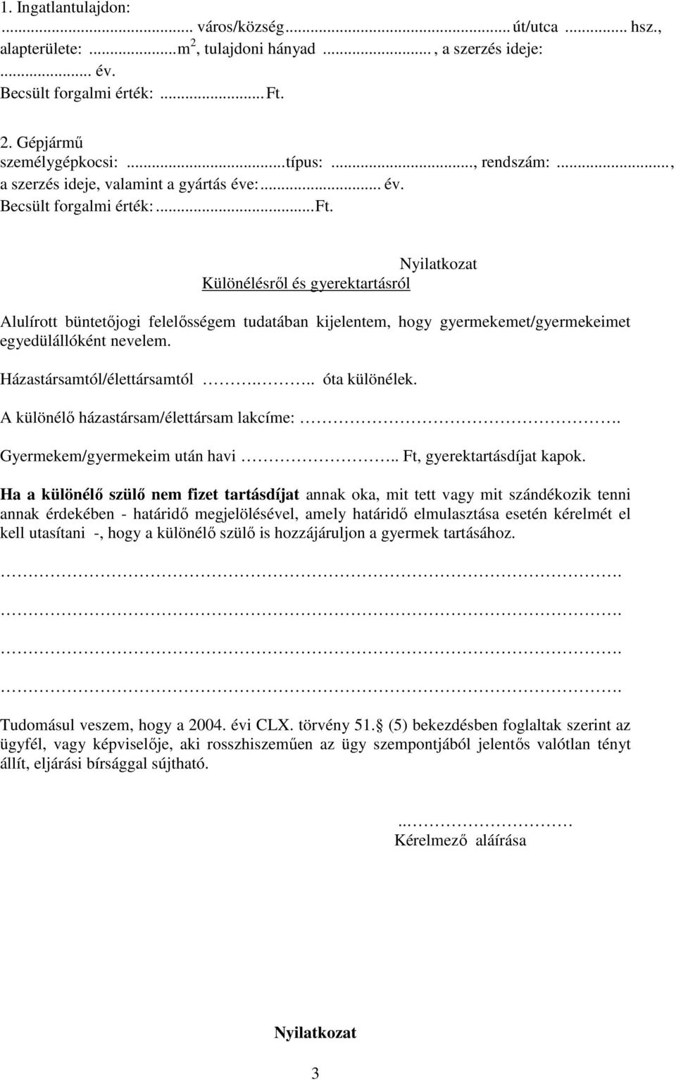 Nyilatkozat Különélésről és gyerektartásról Alulírott büntetőjogi felelősségem tudatában kijelentem, hogy gyermekemet/gyermekeimet egyedülállóként nevelem. Házastársamtól/élettársamtól... óta különélek.