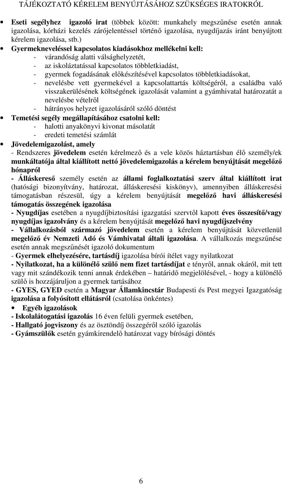 ) Gyermekneveléssel kapcsolatos kiadásokhoz mellékelni kell: - várandóság alatti válsághelyzetét, - az iskoláztatással kapcsolatos többletkiadást, - gyermek fogadásának előkészítésével kapcsolatos