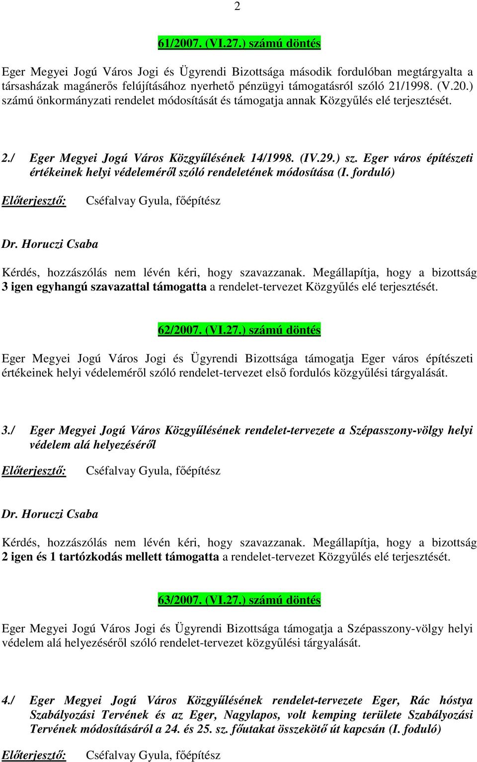 forduló) Cséfalvay Gyula, főépítész 3 igen egyhangú szavazattal támogatta a rendelet-tervezet Közgyűlés elé terjesztését. 62/2007. (VI.27.