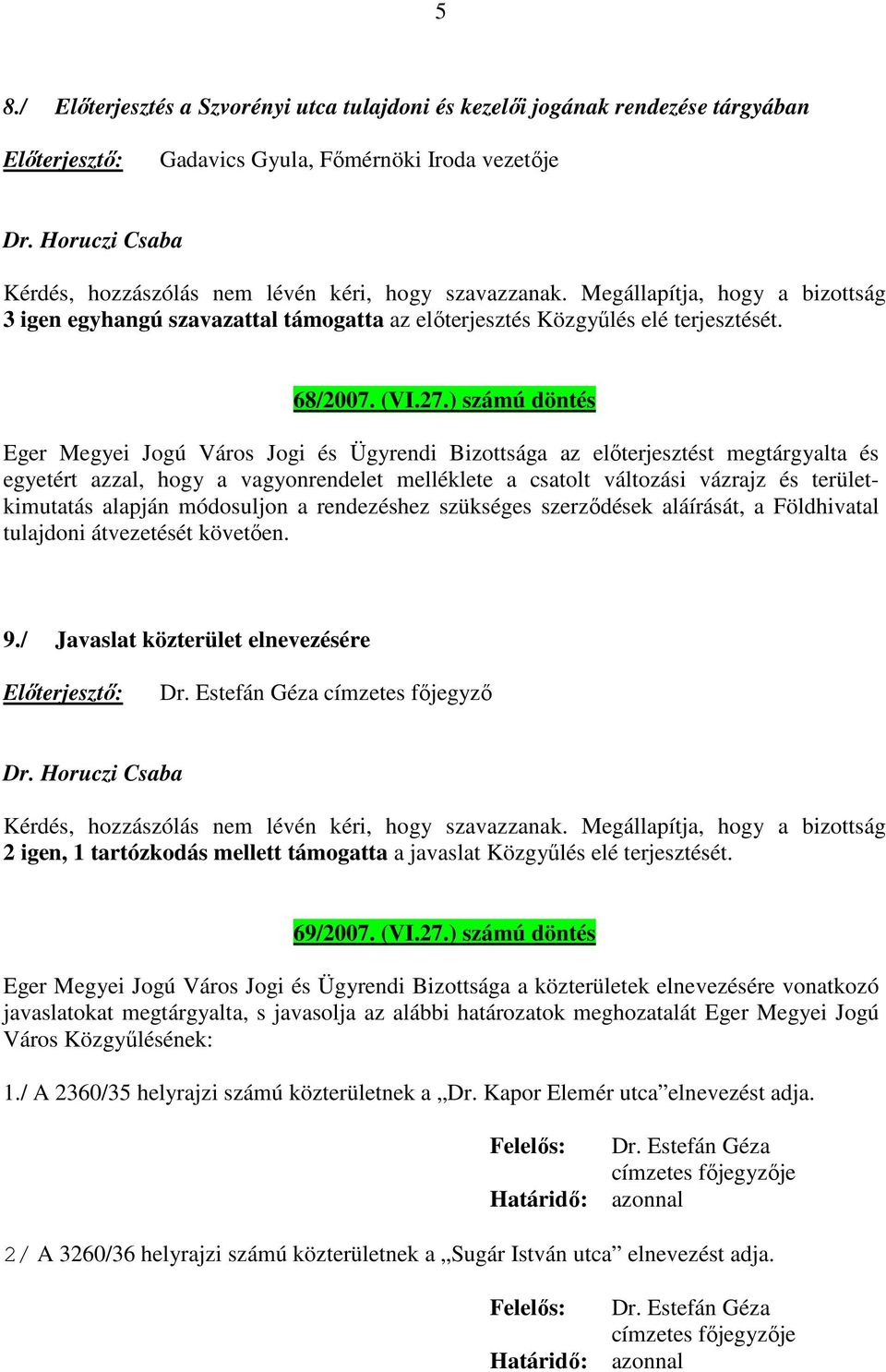 ) számú döntés Eger Megyei Jogú Város Jogi és Ügyrendi Bizottsága az előterjesztést megtárgyalta és egyetért azzal, hogy a vagyonrendelet melléklete a csatolt változási vázrajz és területkimutatás