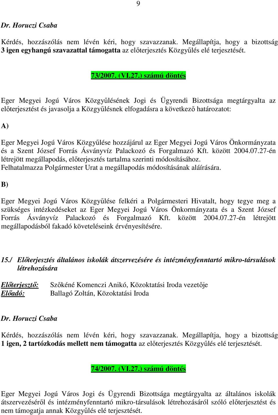 Város Közgyűlése hozzájárul az Eger Megyei Jogú Város Önkormányzata és a Szent József Forrás Ásványvíz Palackozó és Forgalmazó Kft. között 2004.07.