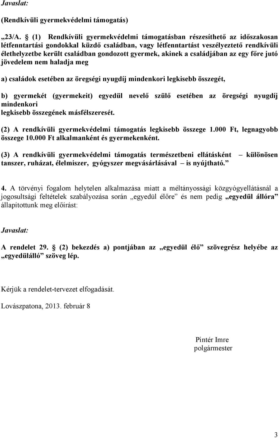 gyermek, akinek a családjában az egy főre jutó jövedelem nem haladja meg a) családok esetében az öregségi nyugdíj mindenkori legkisebb összegét, b) gyermekét (gyermekeit) egyedül nevelő szülő