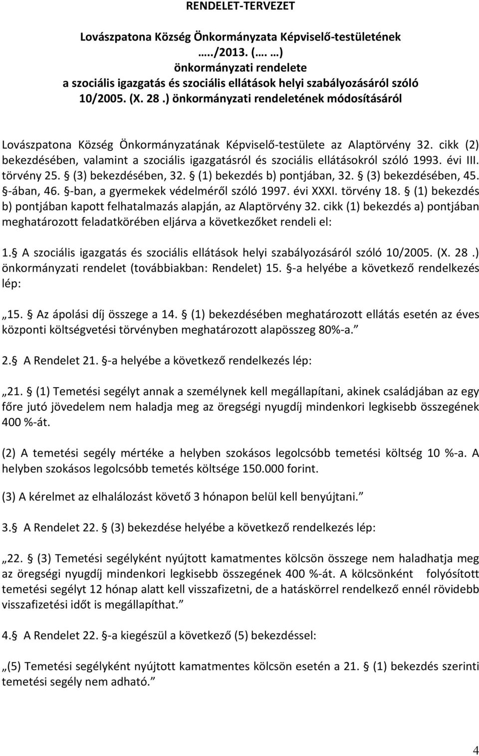 cikk (2) bekezdésében, valamint a szociális igazgatásról és szociális ellátásokról szóló 1993. évi III. törvény 25. (3) bekezdésében, 32. (1) bekezdés b) pontjában, 32. (3) bekezdésében, 45.