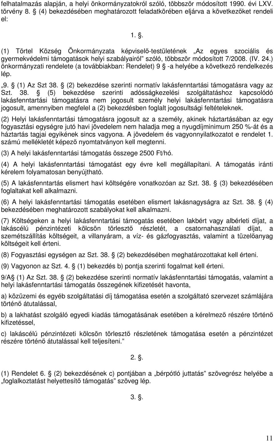 ) önkormányzati rendelete (a továbbiakban: Rendelet) 9 -a helyébe a következő rendelkezés lép. 9. (1) Az Szt 38.