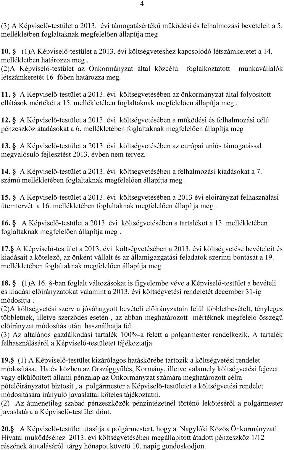 (2) Képviselő-testület az Önkormányzat által közcélú foglalkoztatott munkavállalók létszámkeretét 16 főben határozza meg. 11. Képviselő-testület a 2013.