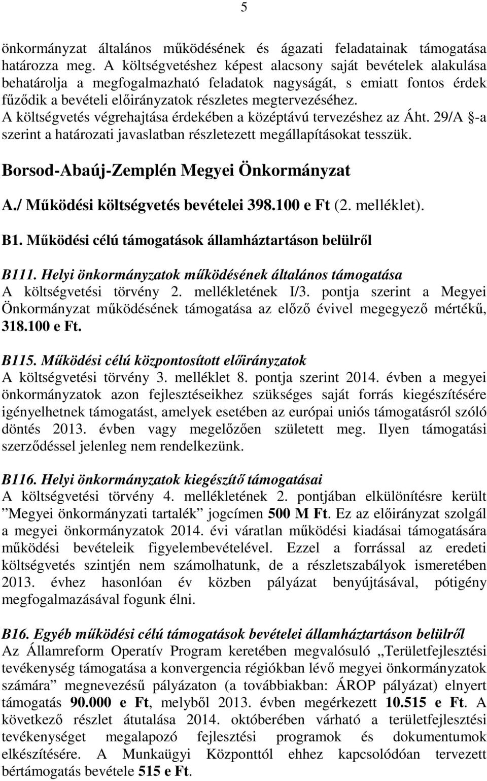 A költségvetés végrehajtása érdekében a középtávú tervezéshez az Áht. 29/A -a szerint a határozati javaslatban részletezett megállapításokat tesszük. Borsod-Abaúj-Zemplén Megyei Önkormányzat A.