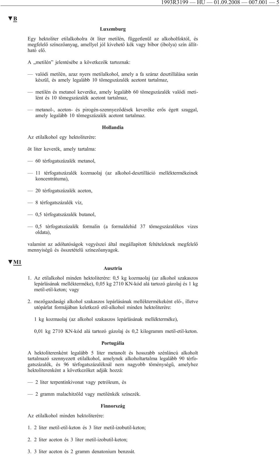 A metilén jelentésébe a következők tartoznak: valódi metilén, azaz nyers metilalkohol, amely a fa száraz desztillálása során készül, és amely legalább 10 tömegszázalék acetont tartalmaz, metilén és