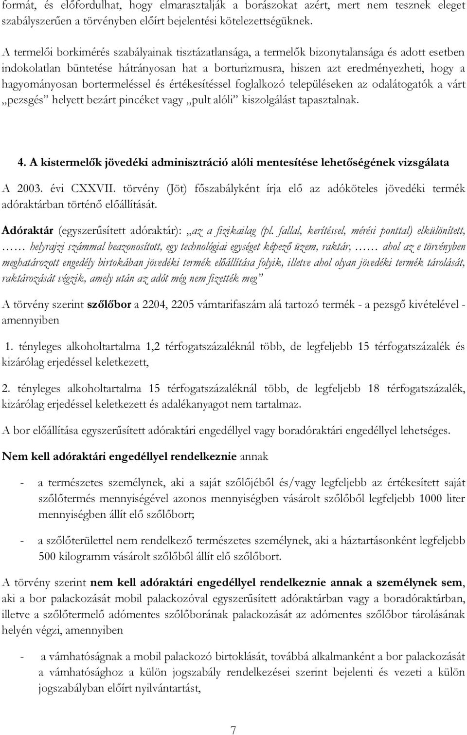 hagyományosan bortermeléssel és értékesítéssel foglalkozó településeken az odalátogatók a várt pezsgés helyett bezárt pincéket vagy pult alóli kiszolgálást tapasztalnak. 4.