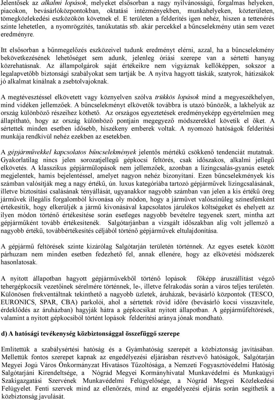 Itt elsősorban a bűnmegelőzés eszközeivel tudunk eredményt elérni, azzal, ha a bűncselekmény bekövetkezésének lehetőséget sem adunk, jelenleg óriási szerepe van a sértetti hanyag közrehatásnak.