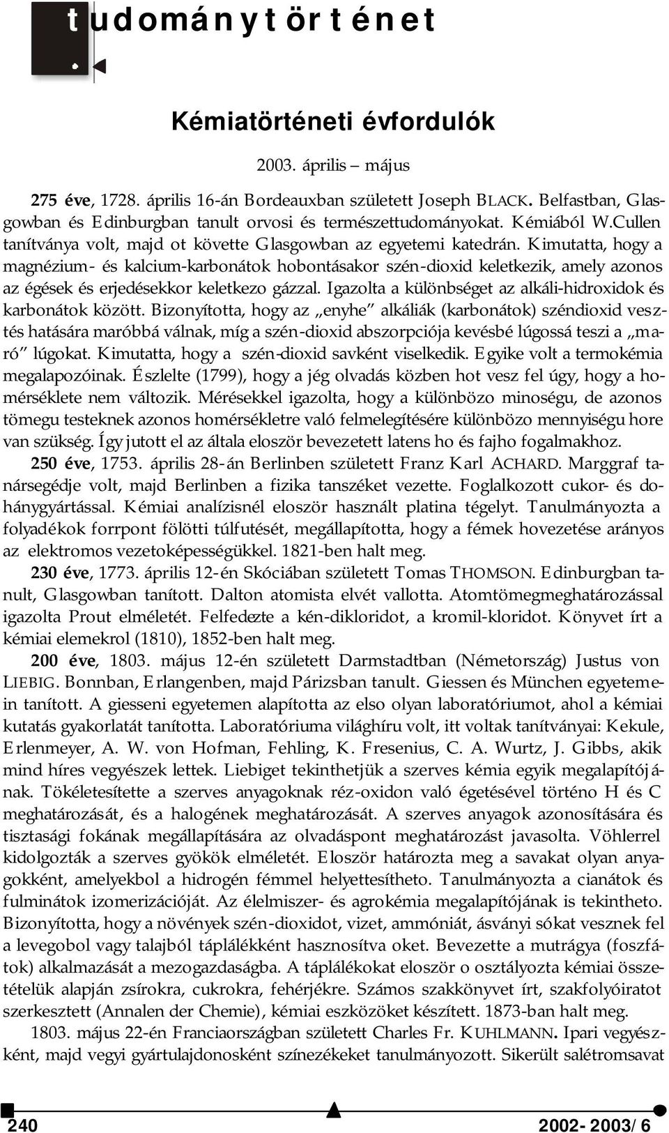 Kimutatta, hogy a magnézium- és kalcium-karbonátok hobontásakor szén-dioxid keletkezik, amely azonos az égések és erjedésekkor keletkezo gázzal.