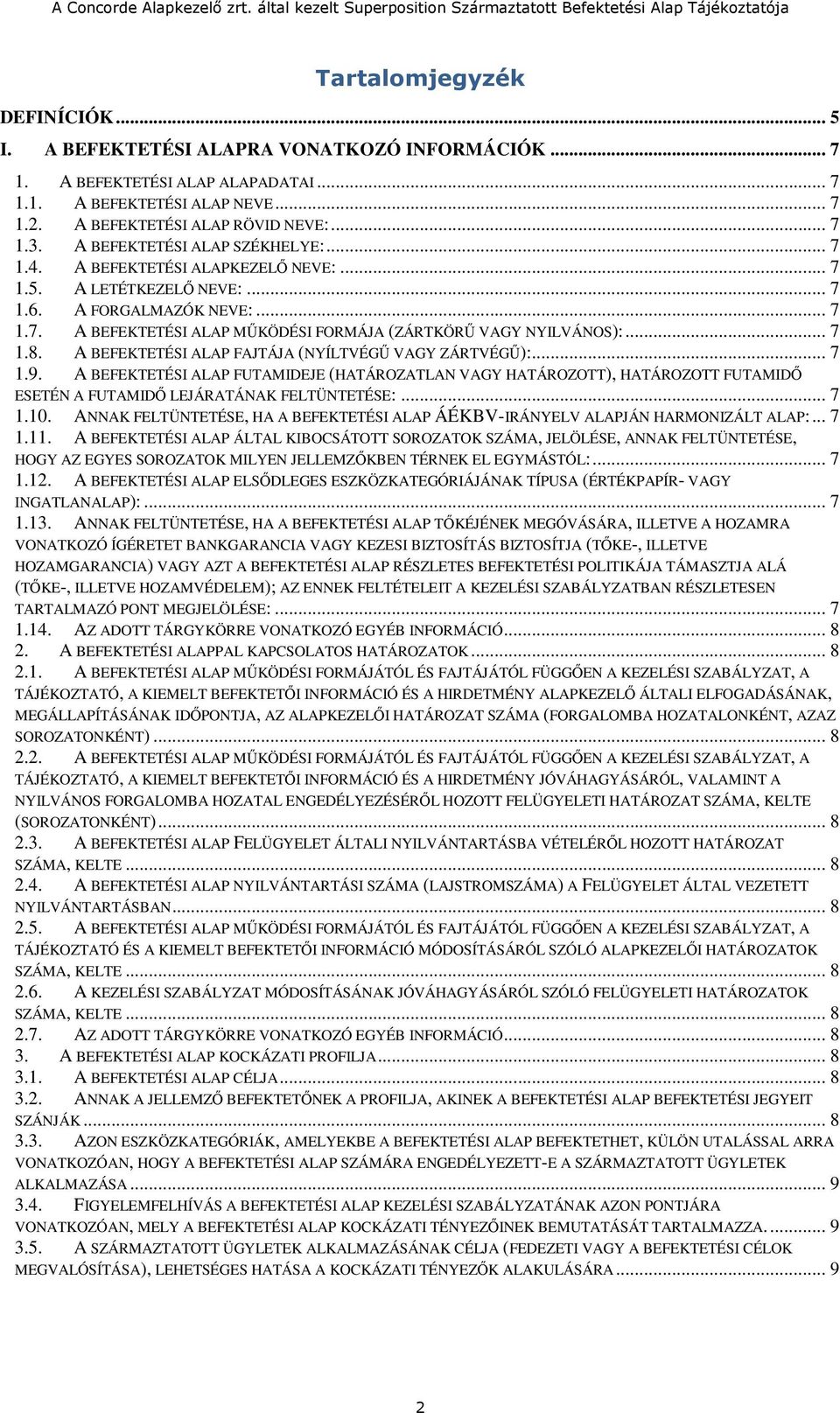 .. 7 1.8. A BEFEKTETÉSI ALAP FAJTÁJA (NYÍLTVÉGŰ VAGY ZÁRTVÉGŰ):... 7 1.9. A BEFEKTETÉSI ALAP FUTAMIDEJE (HATÁROZATLAN VAGY HATÁROZOTT), HATÁROZOTT FUTAMIDŐ ESETÉN A FUTAMIDŐ LEJÁRATÁNAK FELTÜNTETÉSE:.