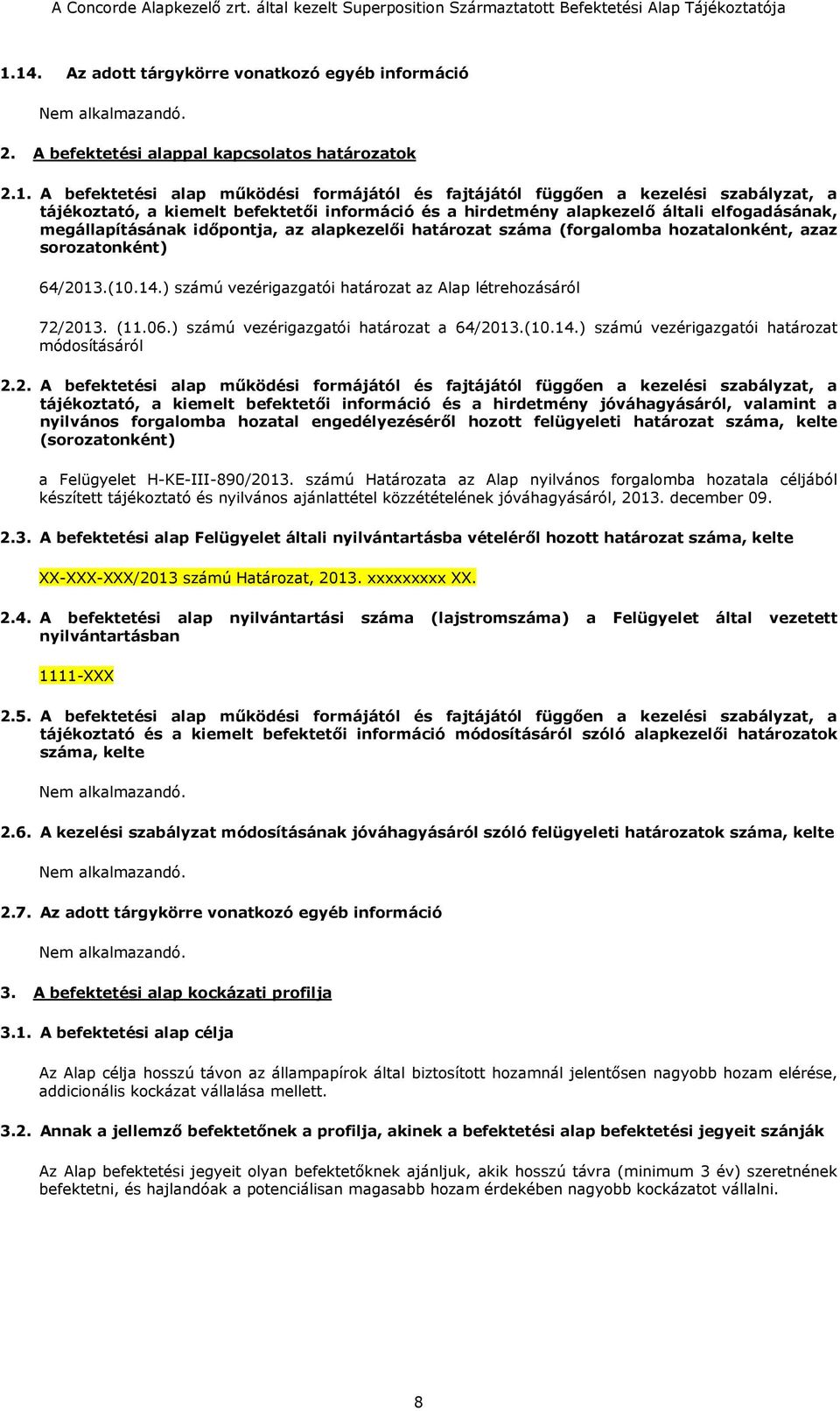 64/2013.(10.14.) számú vezérigazgatói határozat az Alap létrehozásáról 72/2013. (11.06.) számú vezérigazgatói határozat a 64/2013.(10.14.) számú vezérigazgatói határozat módosításáról 2.2. A