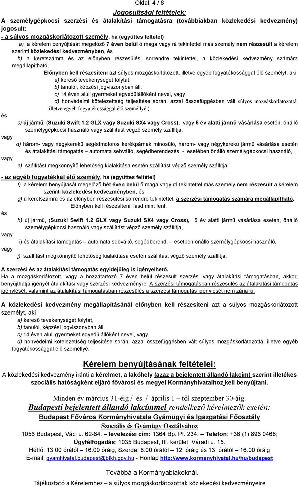 részesülési sorrendre tekintettel, a közlekedési kedvezmény számára megállapítható, Előnyben kell részesíteni azt súlyos mozgáskorlátozott, illetve egyéb fogyatékossággal élő személyt, aki a) kereső