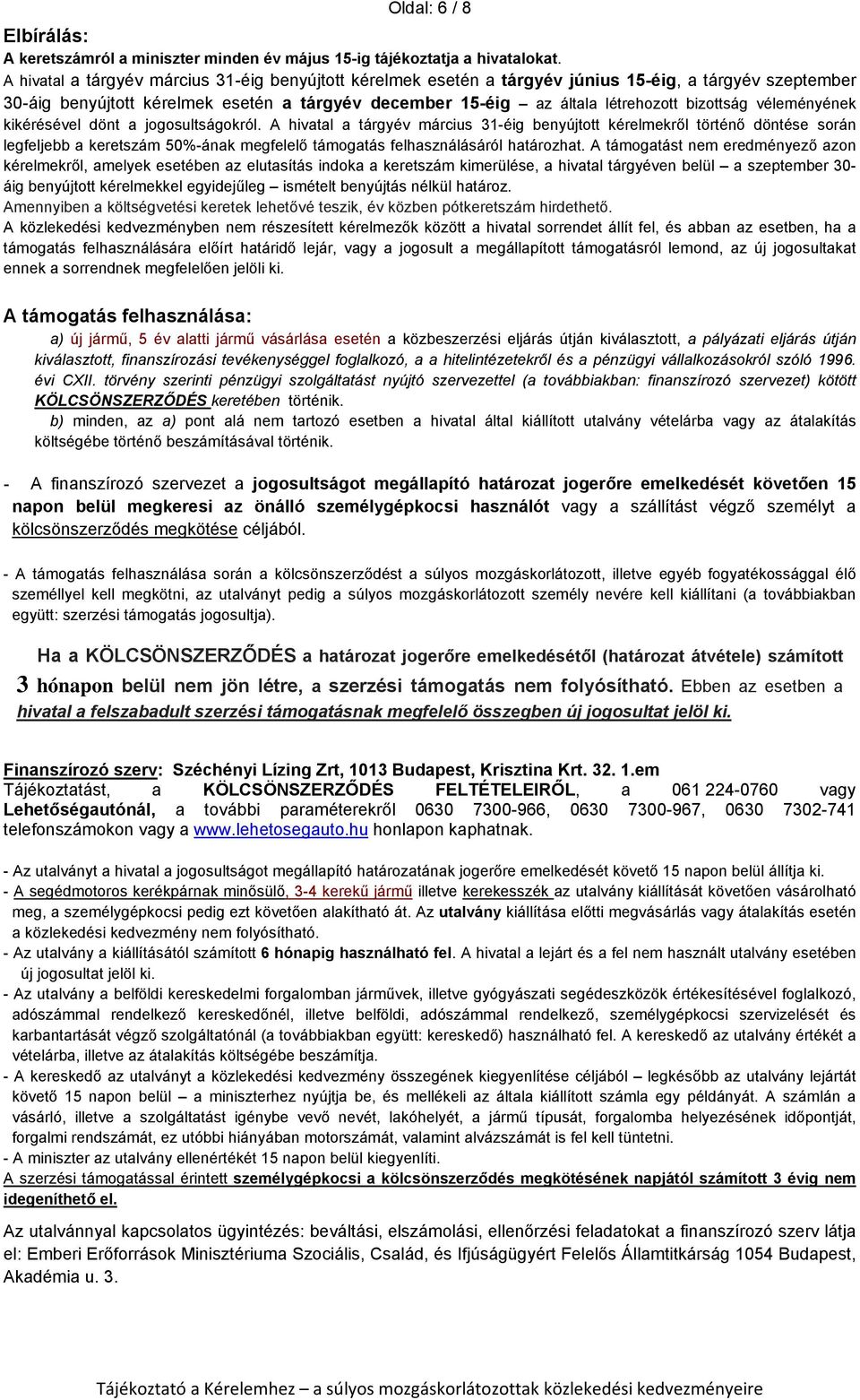 véleményének kikérésével dönt a jogosultságokról.