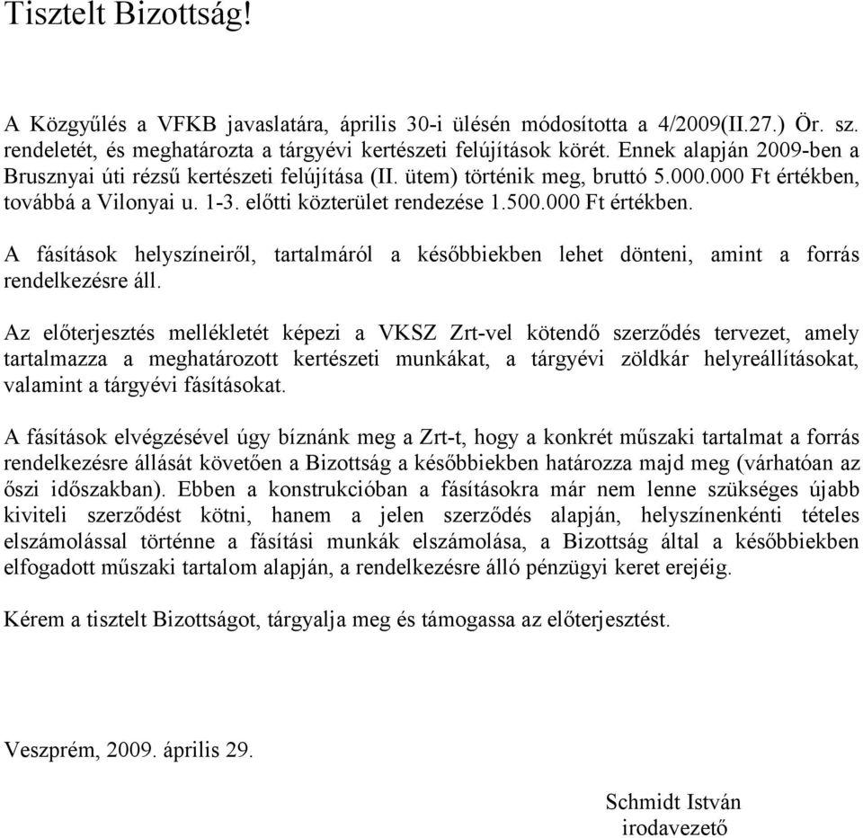 továbbá a Vilonyai u. 1-3. előtti közterület rendezése 1.500.000 Ft értékben. A fásítások helyszíneiről, tartalmáról a későbbiekben lehet dönteni, amint a forrás rendelkezésre áll.