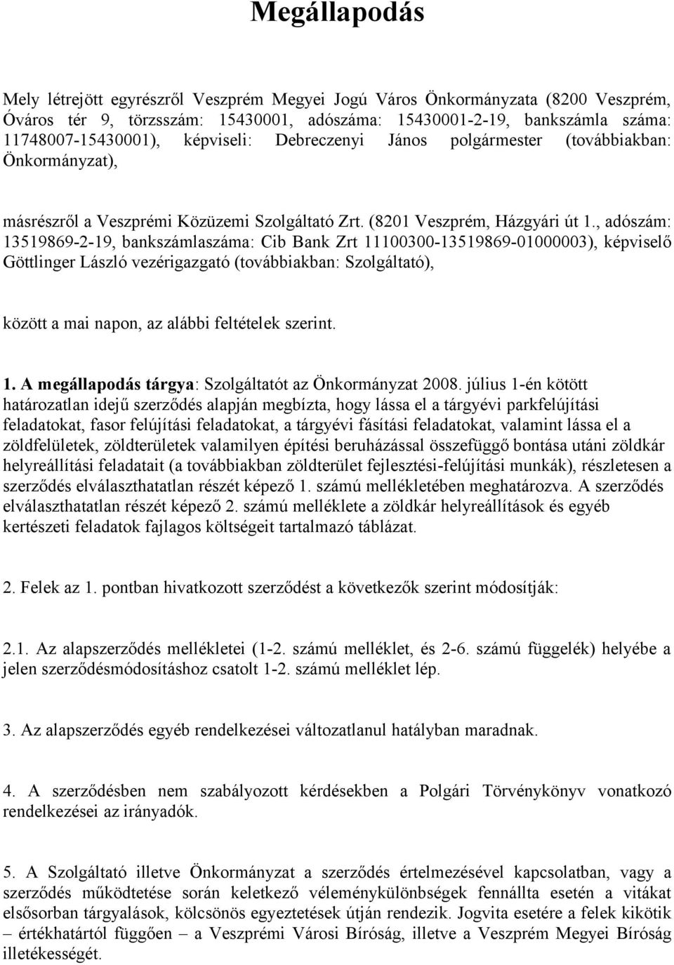 , adószám: 13519869-2-19, bankszámlaszáma: Cib Bank Zrt 11100300-13519869-01000003), képviselő Göttlinger László vezérigazgató (továbbiakban: Szolgáltató), között a mai napon, az alábbi feltételek