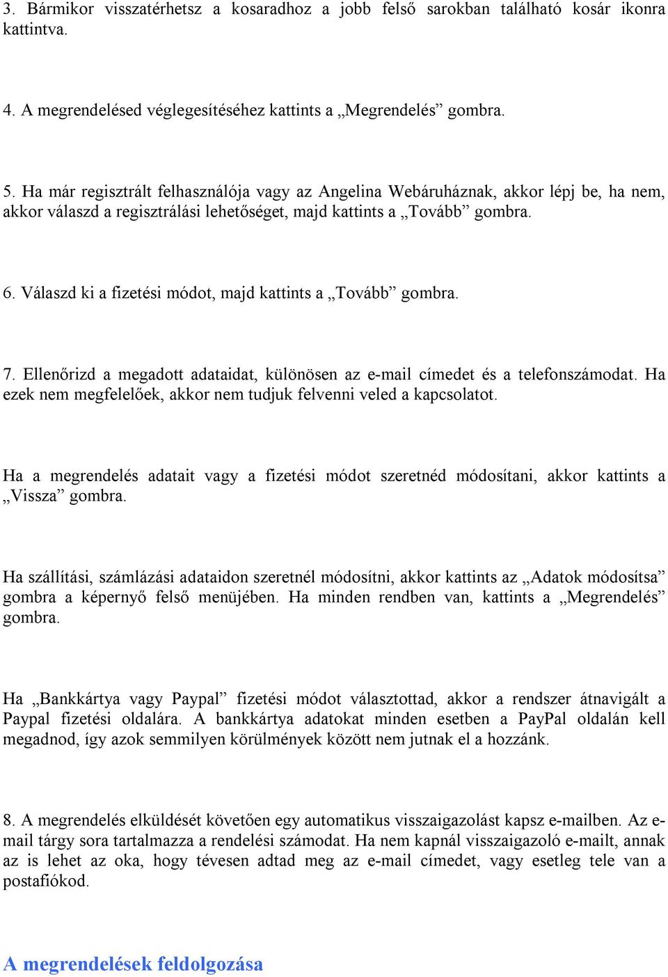 Válaszd ki a fizetési módot, majd kattints a Tovább gombra. 7. Ellenőrizd a megadott adataidat, különösen az e-mail címedet és a telefonszámodat.