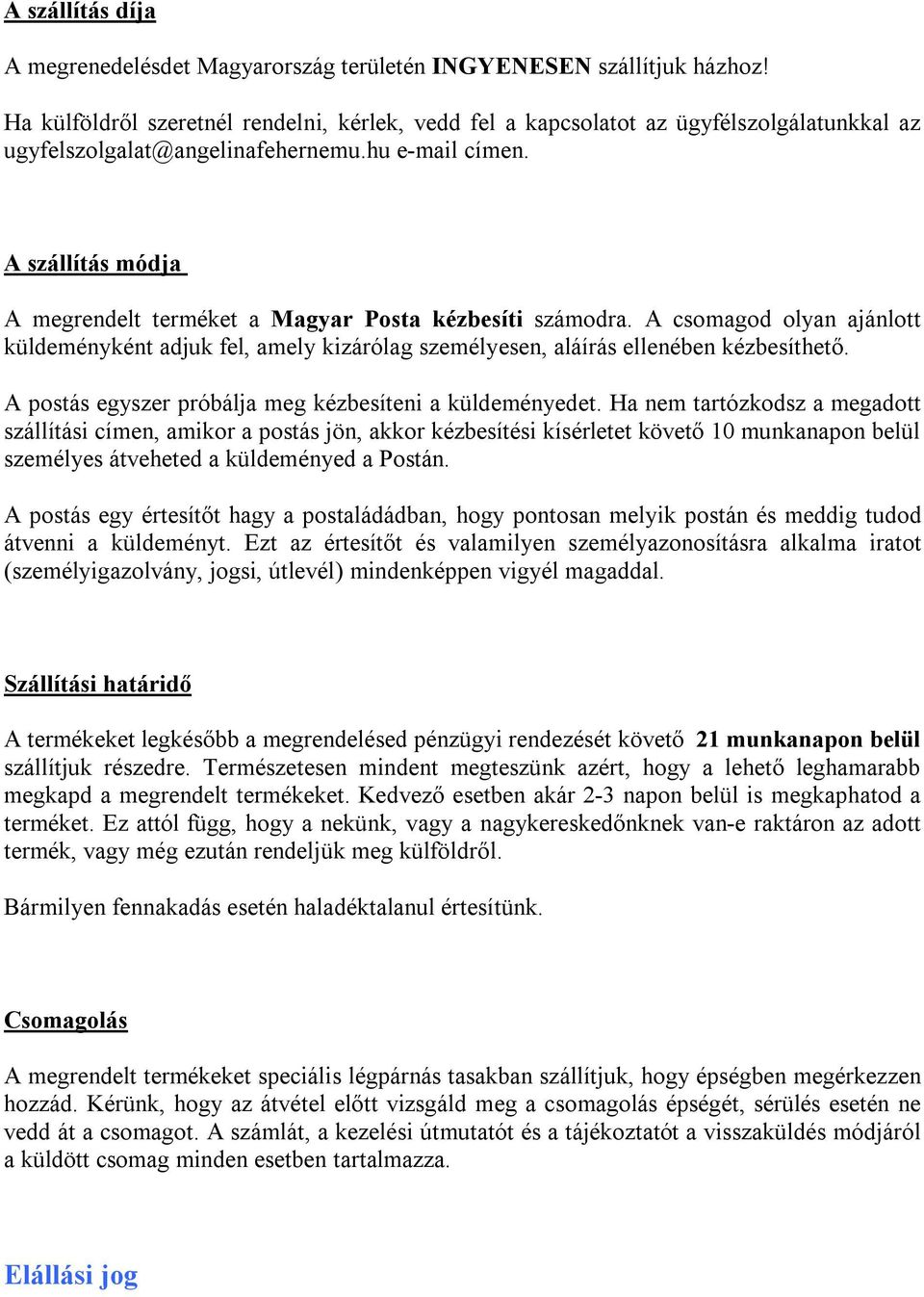 A szállítás módja A megrendelt terméket a Magyar Posta kézbesíti számodra. A csomagod olyan ajánlott küldeményként adjuk fel, amely kizárólag személyesen, aláírás ellenében kézbesíthető.
