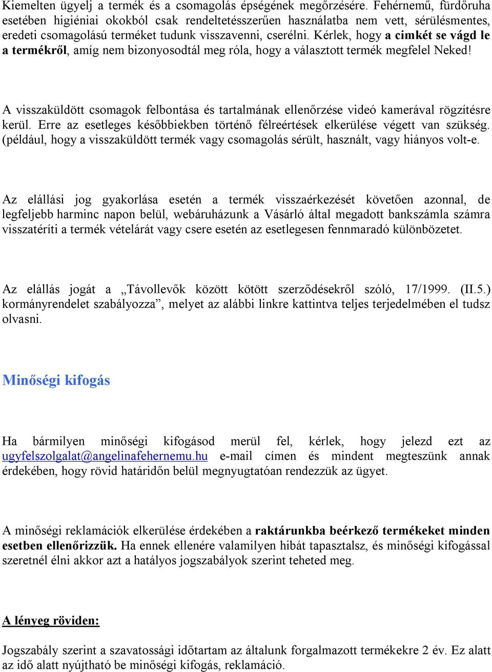 Kérlek, hogy a cimkét se vágd le a termékről, amíg nem bizonyosodtál meg róla, hogy a választott termék megfelel Neked!