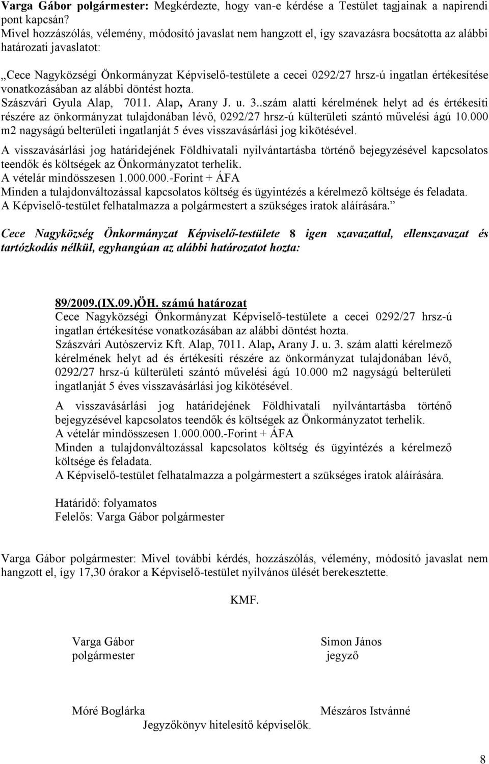 ingatlan értékesítése vonatkozásában az alábbi döntést hozta. Szászvári Gyula Alap, 7011. Alap, Arany J. u. 3.