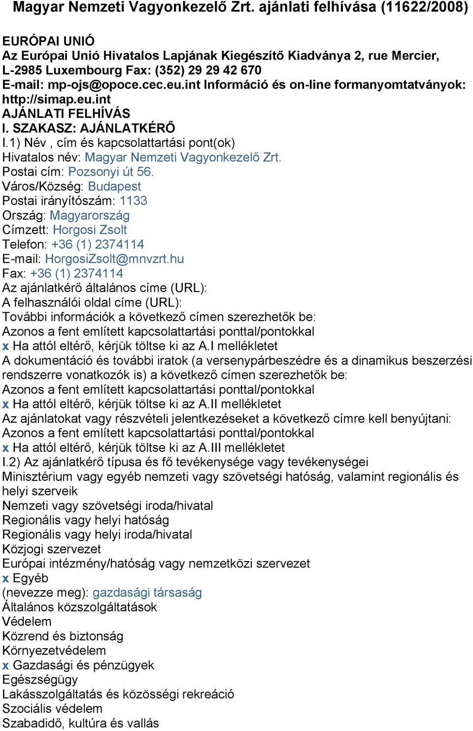 int Információ és on-line formanyomtatványok: http://simap.eu.int AJÁNLATI FELHÍVÁS I. SZAKASZ: AJÁNLATKÉRŐ I.1) Név, cím és kapcsolattartási pont(ok) Hivatalos név:  Postai cím: Pozsonyi út 56.