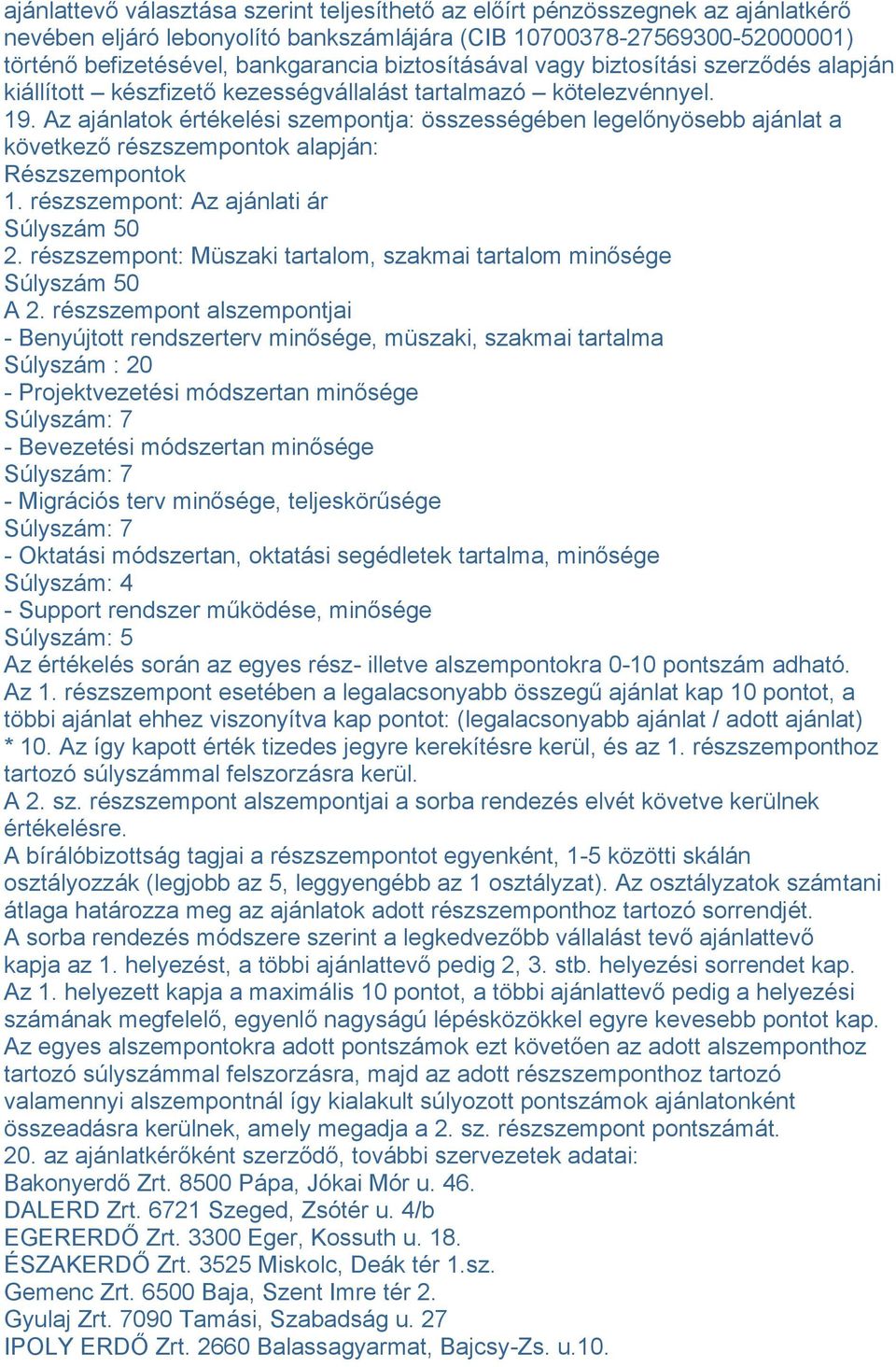 Az ajánlatok értékelési szempontja: összességében legelőnyösebb ajánlat a következő részszempontok alapján: Részszempontok 1. részszempont: Az ajánlati ár Súlyszám 50 2.