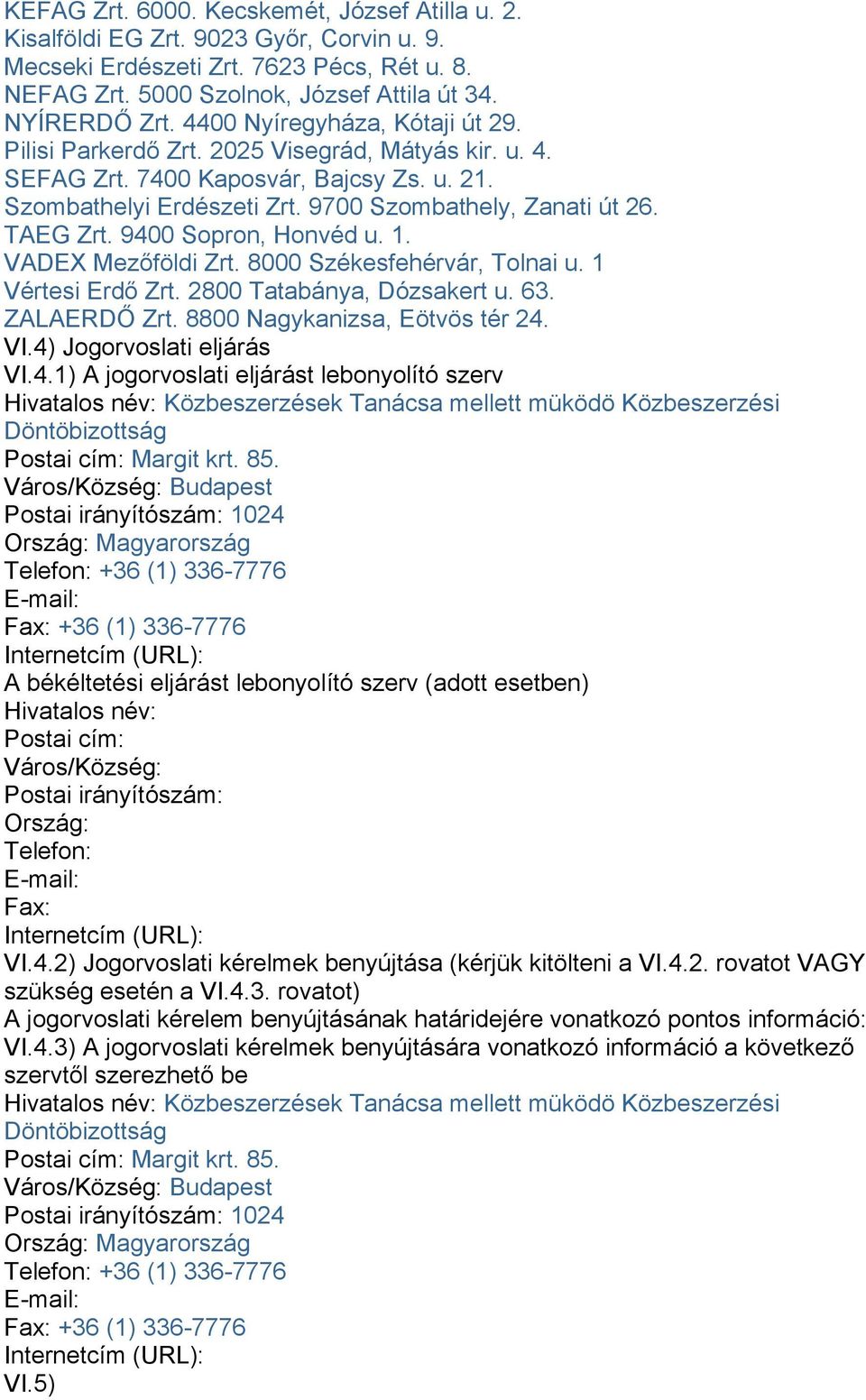 9400 Sopron, Honvéd u. 1. VADEX Mezőföldi Zrt. 8000 Székesfehérvár, Tolnai u. 1 Vértesi Erdő Zrt. 2800 Tatabánya, Dózsakert u. 63. ZALAERDŐ Zrt. 8800 Nagykanizsa, Eötvös tér 24. VI.