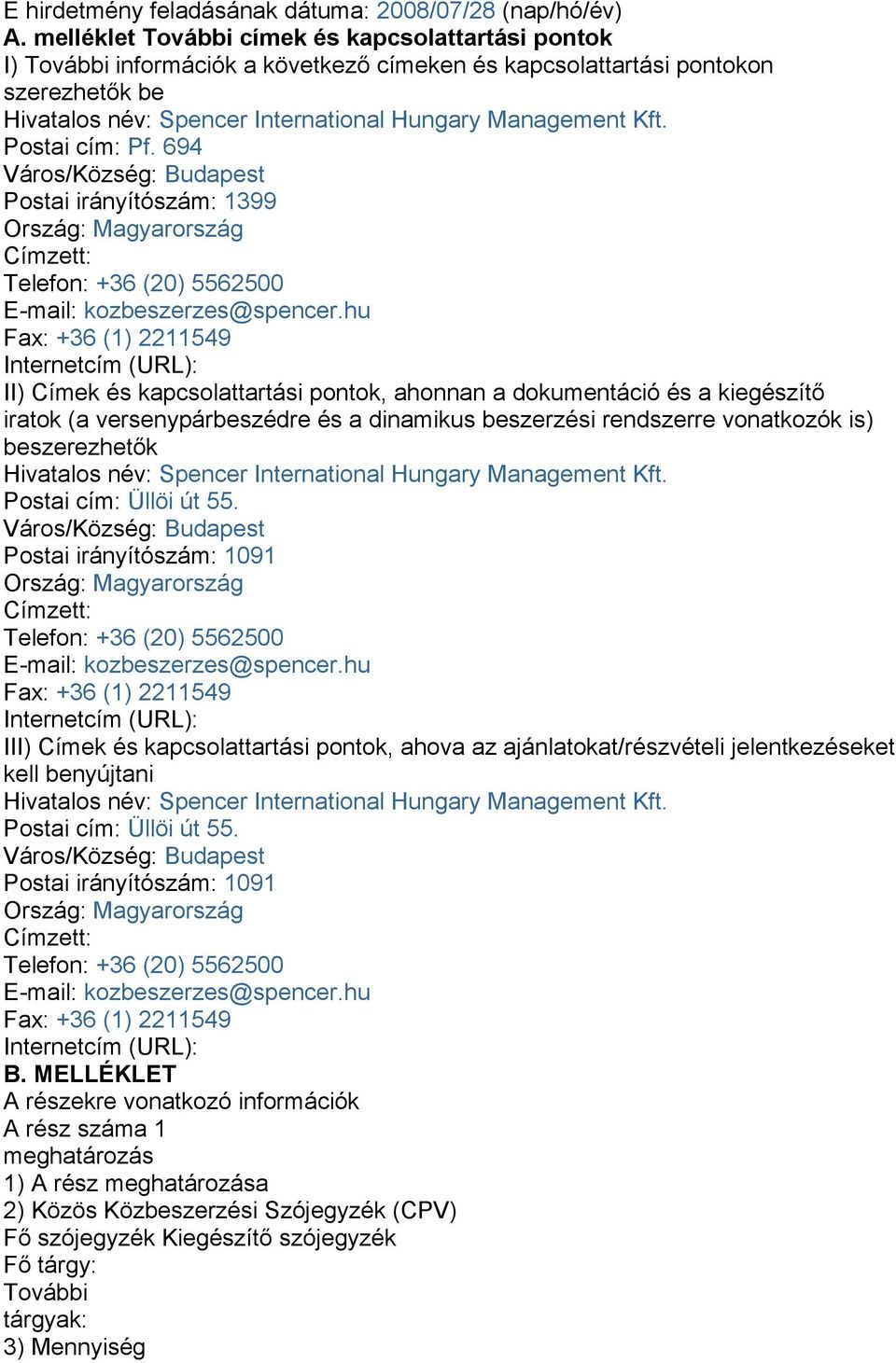 Postai cím: Pf. 694 Város/Község: Budapest Postai irányítószám: 1399 Ország: Magyarország Címzett: Telefon: +36 (20) 5562500 E-mail: kozbeszerzes@spencer.