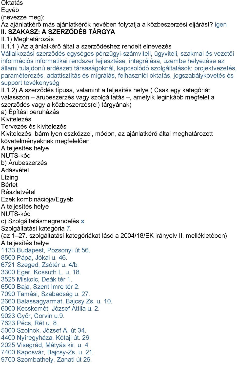 1 ) Az ajánlatkérő által a szerződéshez rendelt elnevezés Vállalkozási szerződés egységes pénzügyi-számviteli, ügyviteli, szakmai és vezetői információs informatikai rendszer fejlesztése,