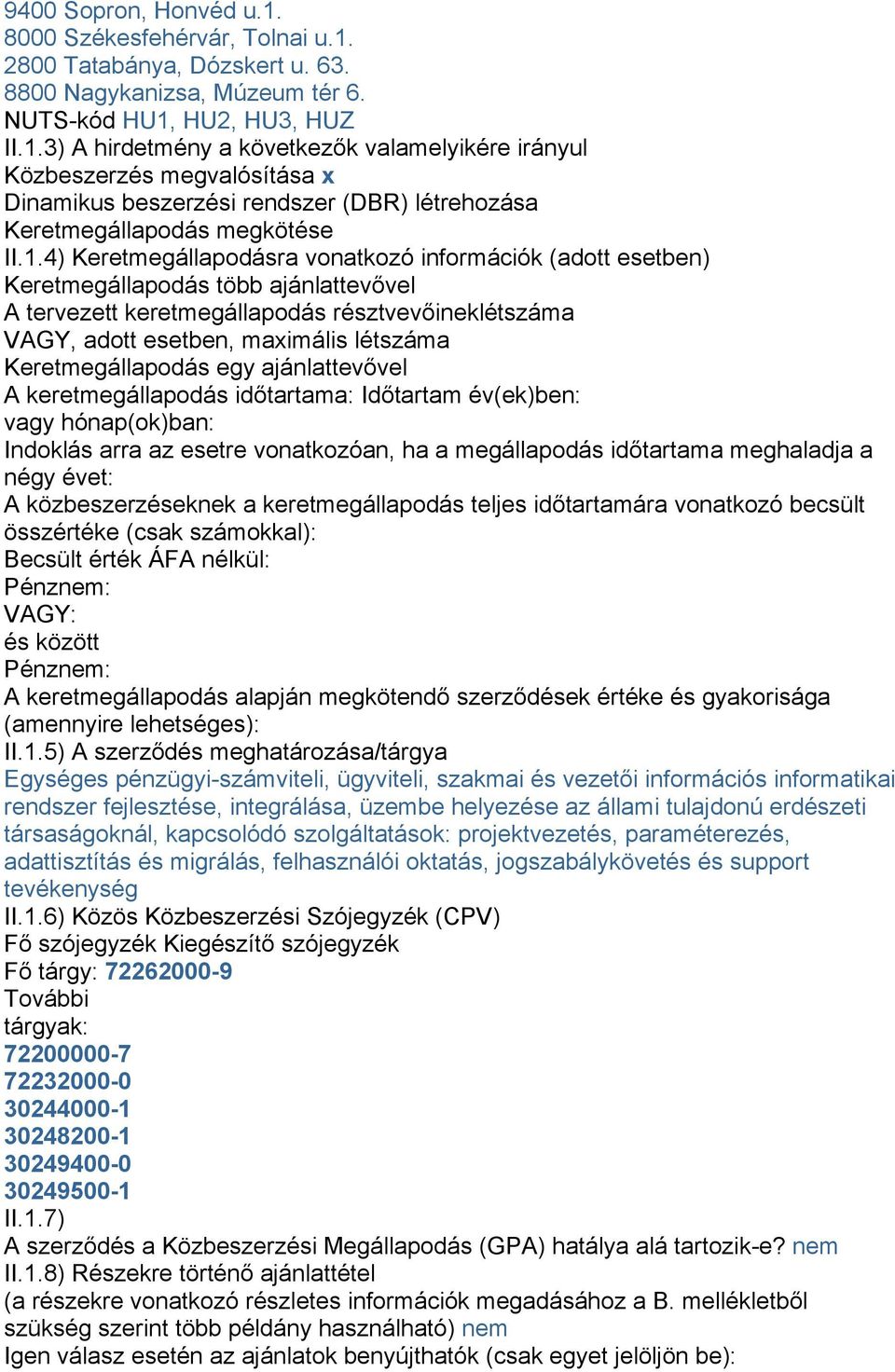 Keretmegállapodás egy ajánlattevővel A keretmegállapodás időtartama: Időtartam év(ek)ben: vagy hónap(ok)ban: Indoklás arra az esetre vonatkozóan, ha a megállapodás időtartama meghaladja a négy évet: