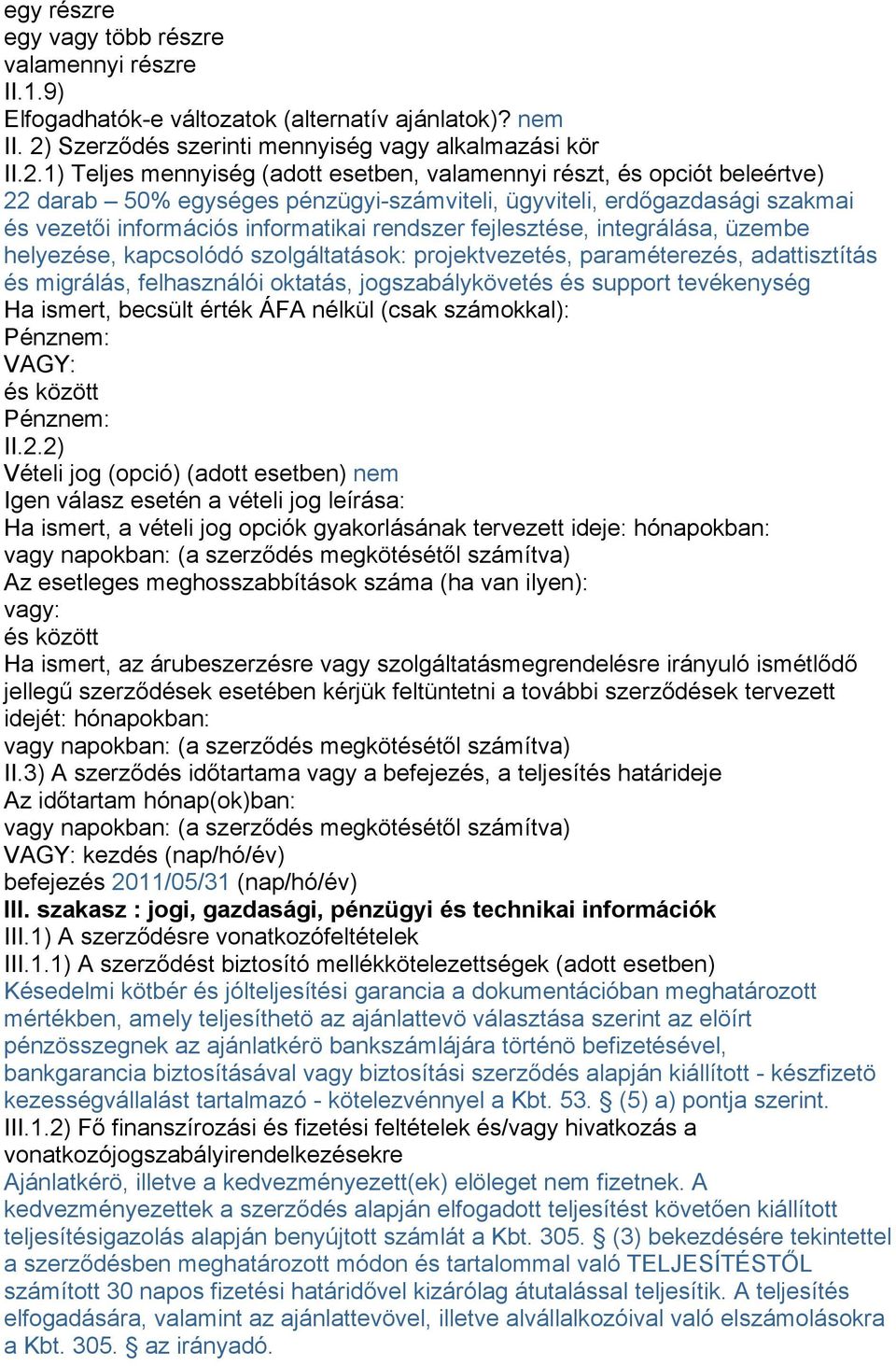1) Teljes mennyiség (adott esetben, valamennyi részt, és opciót beleértve) 22 darab 50% egységes pénzügyi-számviteli, ügyviteli, erdőgazdasági szakmai és vezetői információs informatikai rendszer
