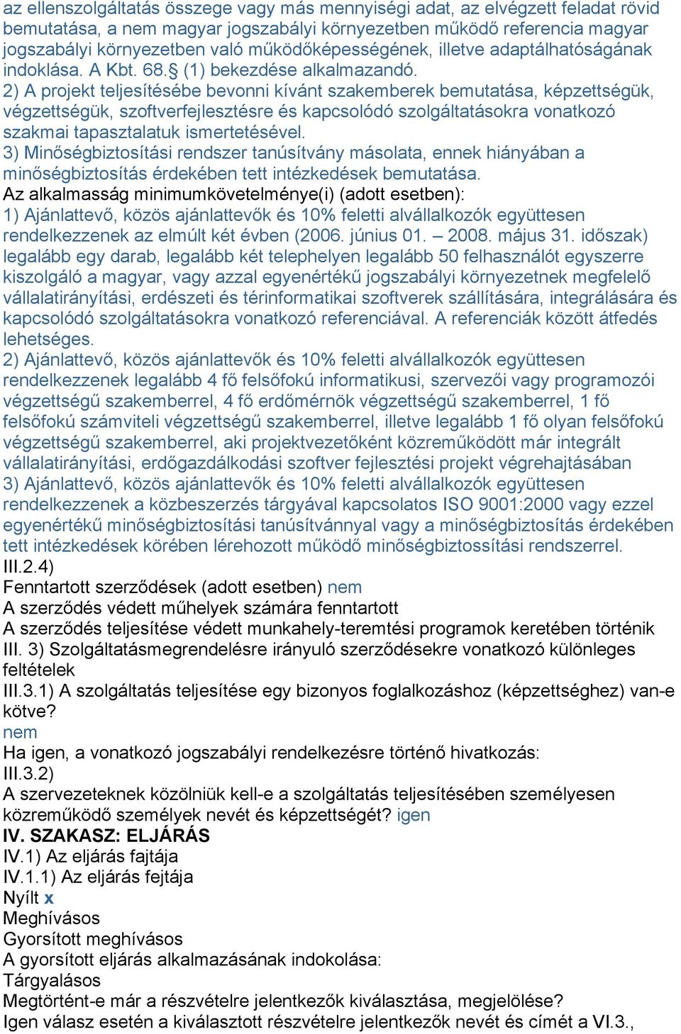 2) A projekt teljesítésébe bevonni kívánt szakemberek bemutatása, képzettségük, végzettségük, szoftverfejlesztésre és kapcsolódó szolgáltatásokra vonatkozó szakmai tapasztalatuk ismertetésével.