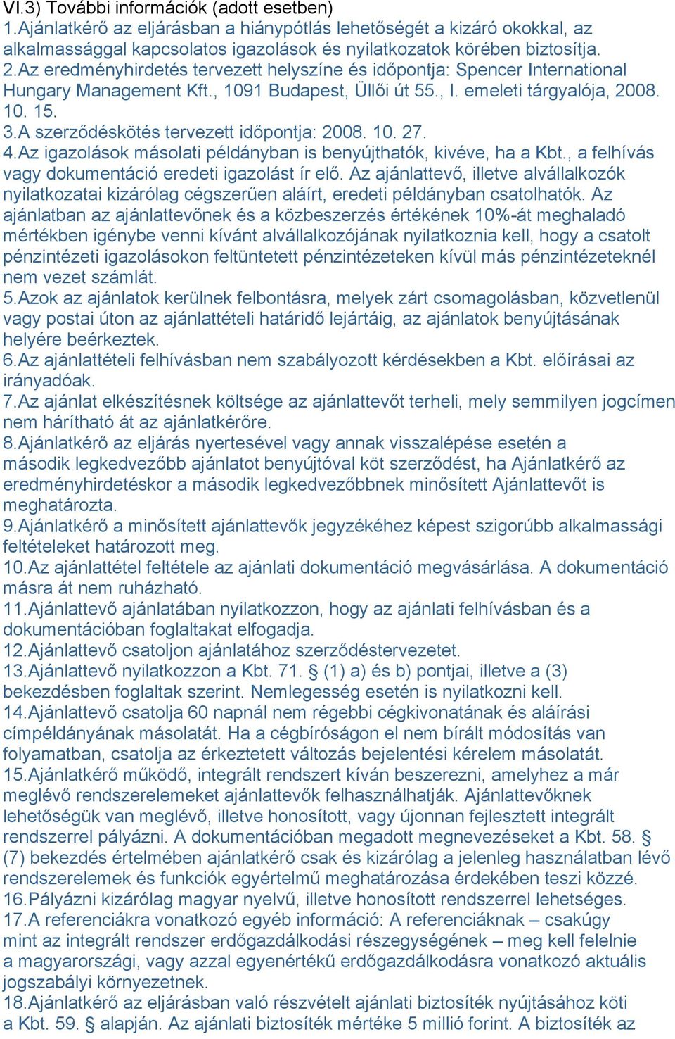 A szerződéskötés tervezett időpontja: 2008. 10. 27. 4.Az igazolások másolati példányban is benyújthatók, kivéve, ha a Kbt., a felhívás vagy dokumentáció eredeti igazolást ír elő.