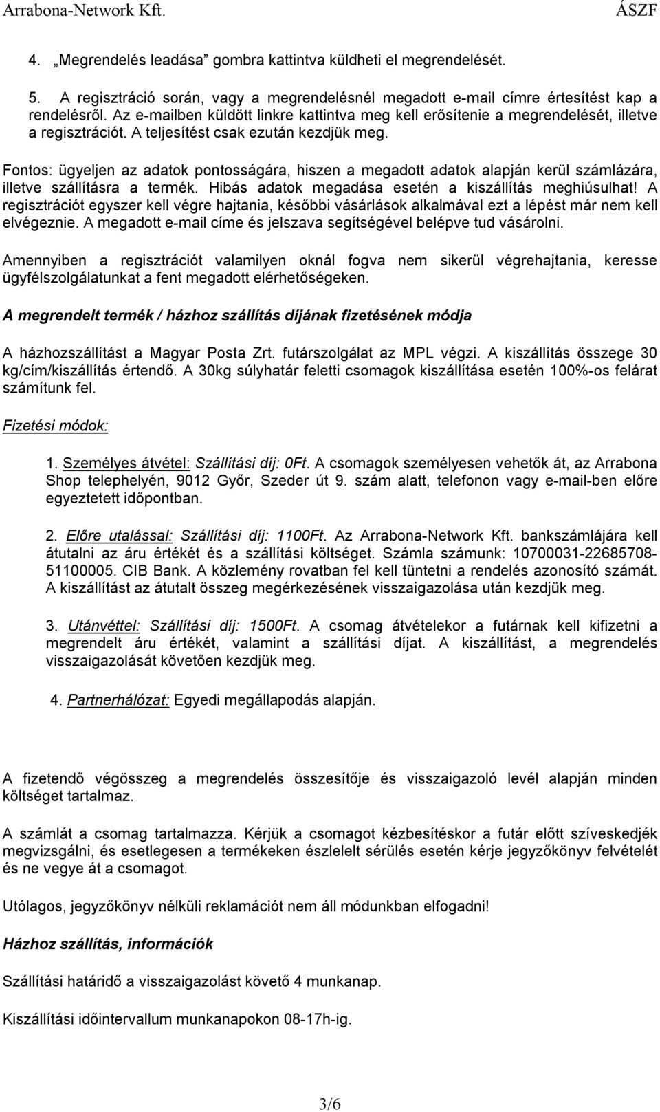 Fontos: ügyeljen az adatok pontosságára, hiszen a megadott adatok alapján kerül számlázára, illetve szállításra a termék. Hibás adatok megadása esetén a kiszállítás meghiúsulhat!