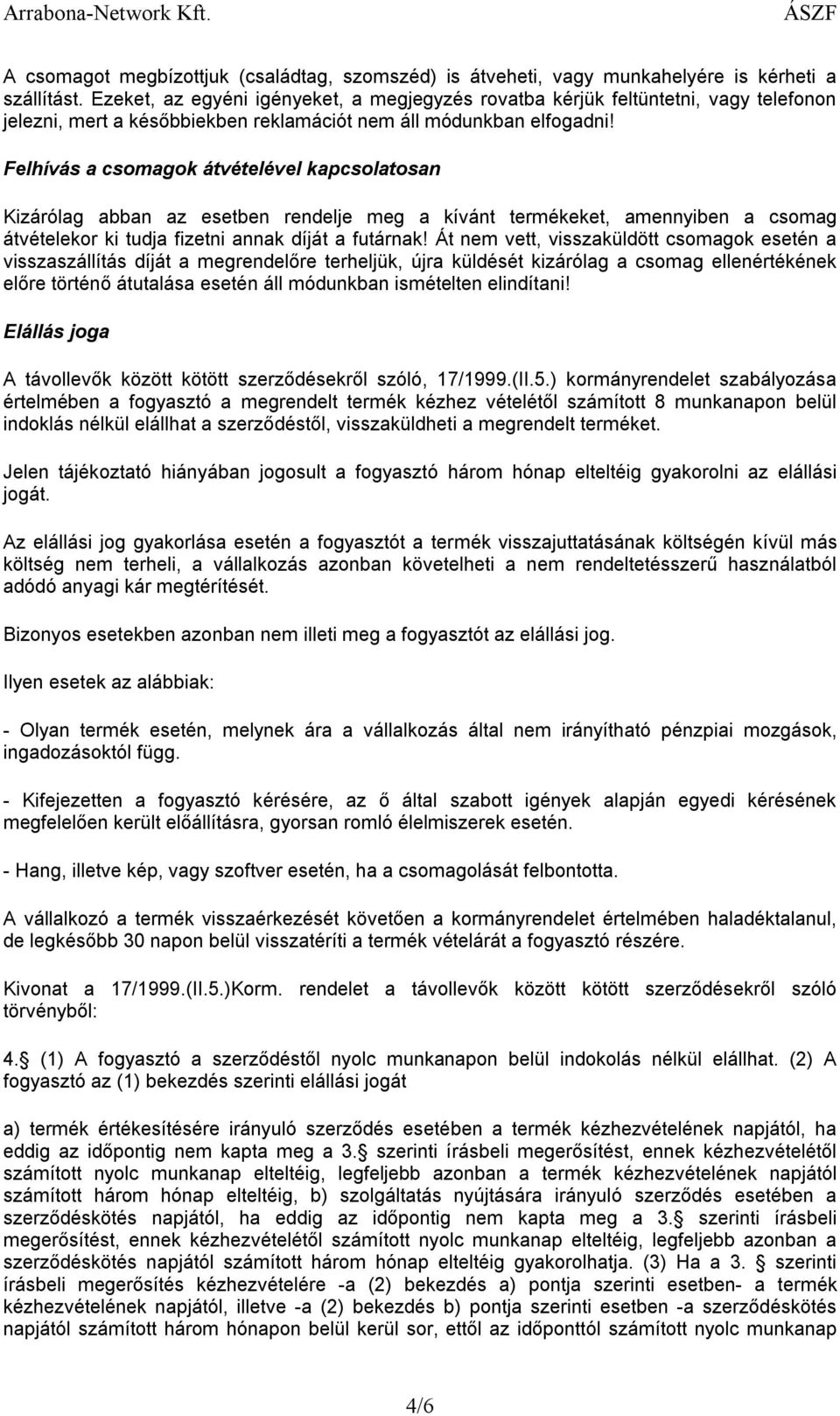 Felhívás a csomagok átvételével kapcsolatosan Kizárólag abban az esetben rendelje meg a kívánt termékeket, amennyiben a csomag átvételekor ki tudja fizetni annak díját a futárnak!