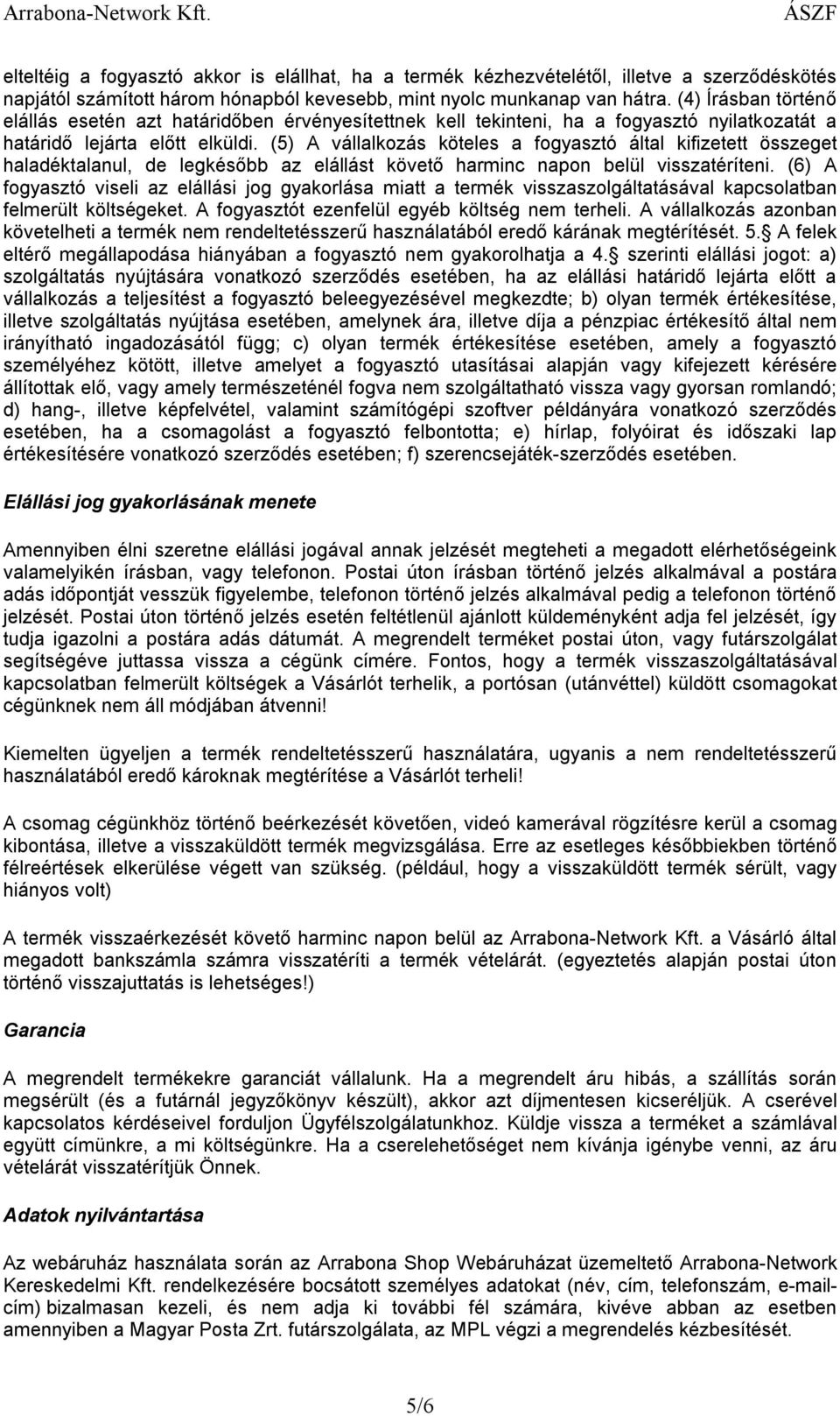 (5) A vállalkozás köteles a fogyasztó által kifizetett összeget haladéktalanul, de legkésőbb az elállást követő harminc napon belül visszatéríteni.