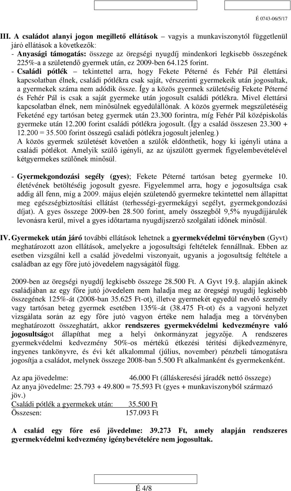 - Családi pótlék tekintettel arra, hogy Fekete Péterné és Fehér Pál élettársi kapcsolatban élnek, családi pótlékra csak saját, vérszerinti gyermekeik után jogosultak, a gyermekek száma nem adódik