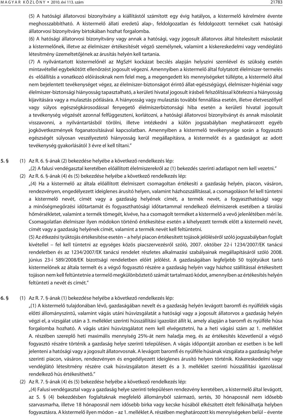 (6) A hatósági állatorvosi bizonyítvány vagy annak a hatósági, vagy jogosult állatorvos által hitelesített másolatát a kistermelõnek, illetve az élelmiszer értékesítését végzõ személynek, valamint a