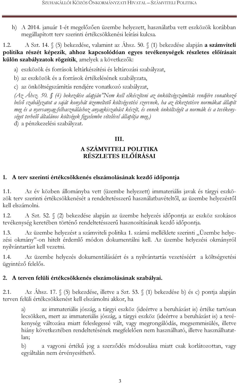 leltárkészítési és leltározási szabályzat, b) az eszközök és a források értékelésének szabályzata, c) az önköltségszámítás rendjére vonatkozó szabályzat, (Az Áhsz. 50.